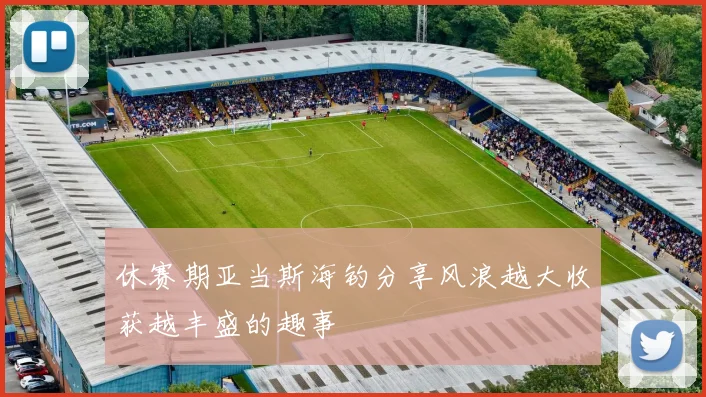 休赛期亚当斯海钓分享风浪越大收获越丰盛的趣事